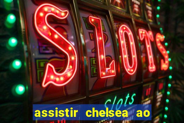 assistir chelsea ao vivo futemax